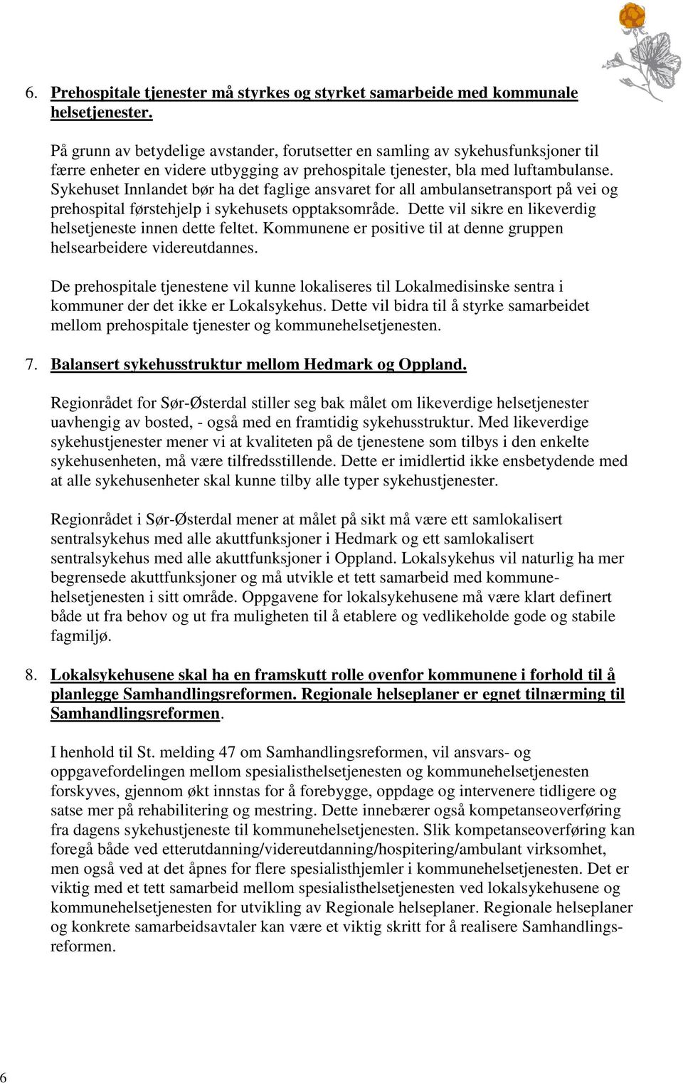 Sykehuset Innlandet bør ha det faglige ansvaret for all ambulansetransport på vei og prehospital førstehjelp i sykehusets opptaksområde. Dette vil sikre en likeverdig helsetjeneste innen dette feltet.