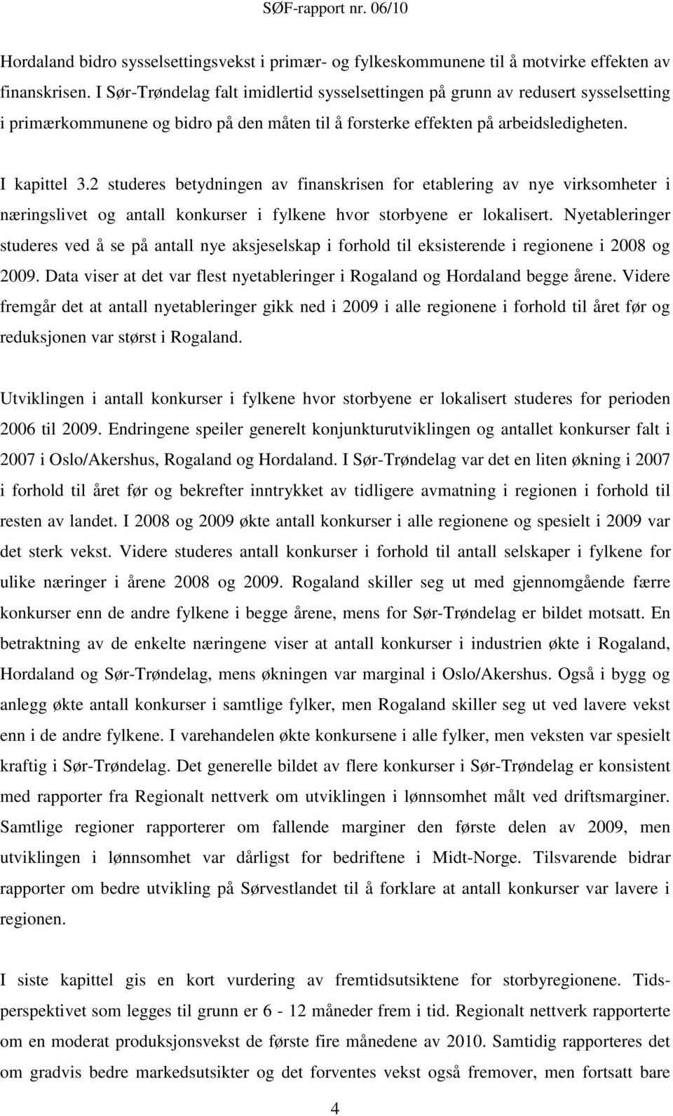 2 studeres betydningen av finanskrisen for etablering av nye virksomheter i næringslivet og antall konkurser i fylkene hvor storbyene er lokalisert.