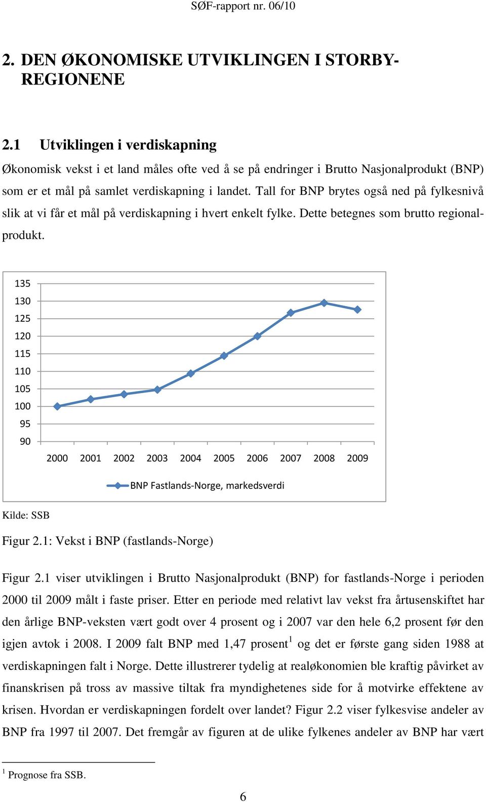 Tall for BNP brytes også ned på fylkesnivå slik at vi får et mål på verdiskapning i hvert enkelt fylke. Dette betegnes som brutto regionalprodukt.