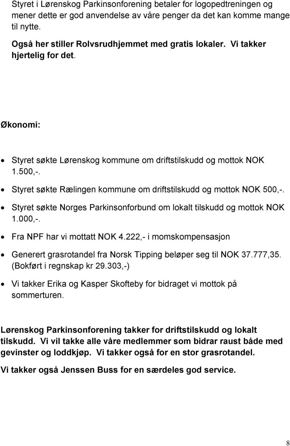 Styret søkte Norges Parkinsonforbund om lokalt tilskudd og mottok NOK 1.000,-. Fra NPF har vi mottatt NOK 4.222,- i momskompensasjon Generert grasrotandel fra Norsk Tipping beløper seg til NOK 37.