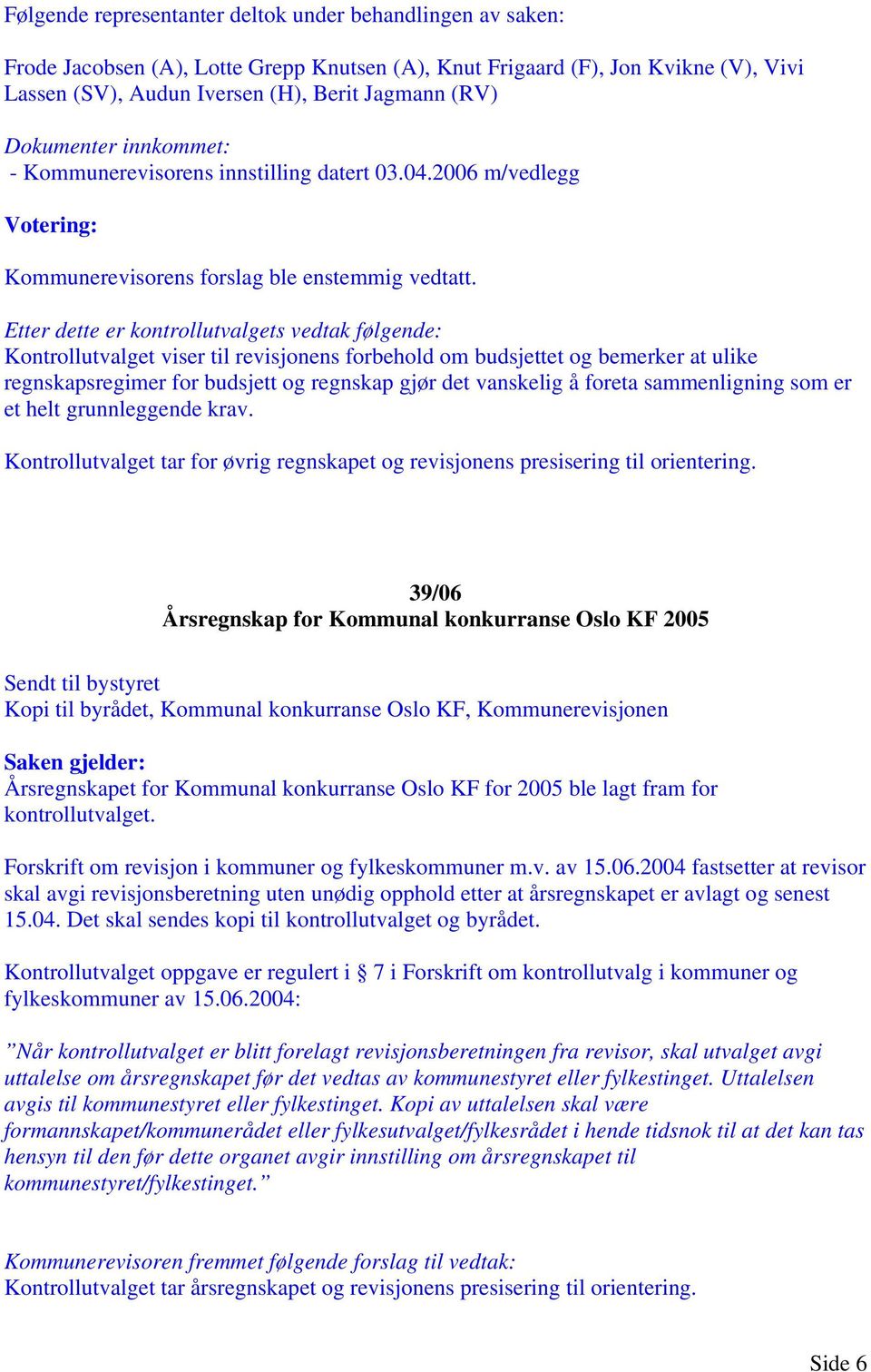 39/06 Årsregnskap for Kommunal konkurranse Oslo KF 2005 Kopi til byrådet, Kommunal konkurranse Oslo KF, Kommunerevisjonen Årsregnskapet for Kommunal konkurranse Oslo KF for 2005 ble lagt fram for