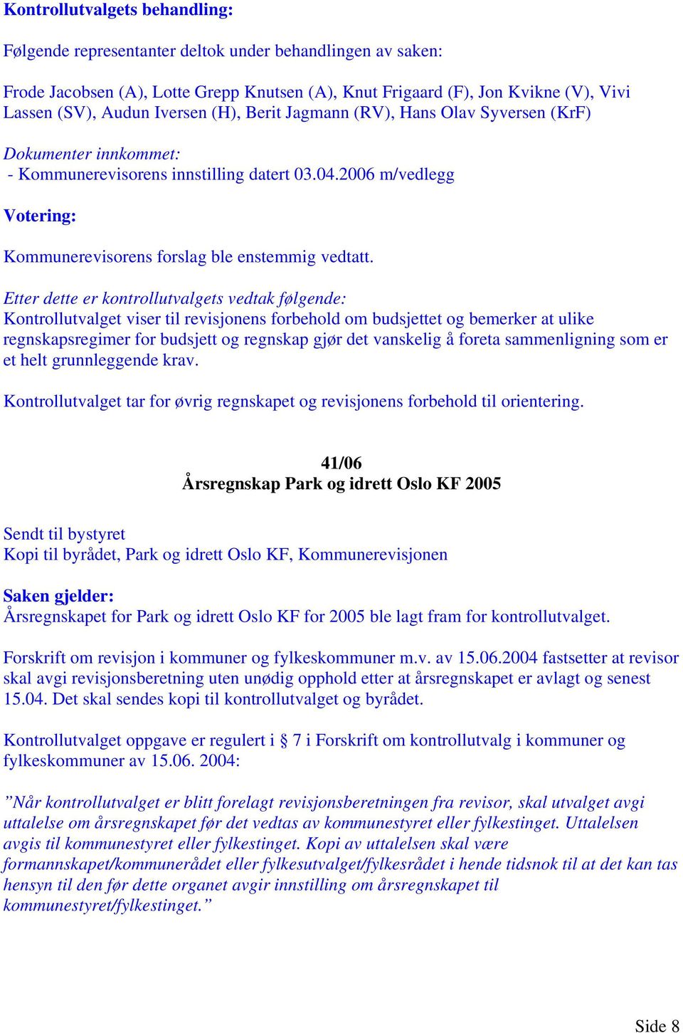 41/06 Årsregnskap Park og idrett Oslo KF 2005 Kopi til byrådet, Park og idrett Oslo KF, Kommunerevisjonen Årsregnskapet for Park og idrett Oslo KF for 2005 ble lagt fram for kontrollutvalget.