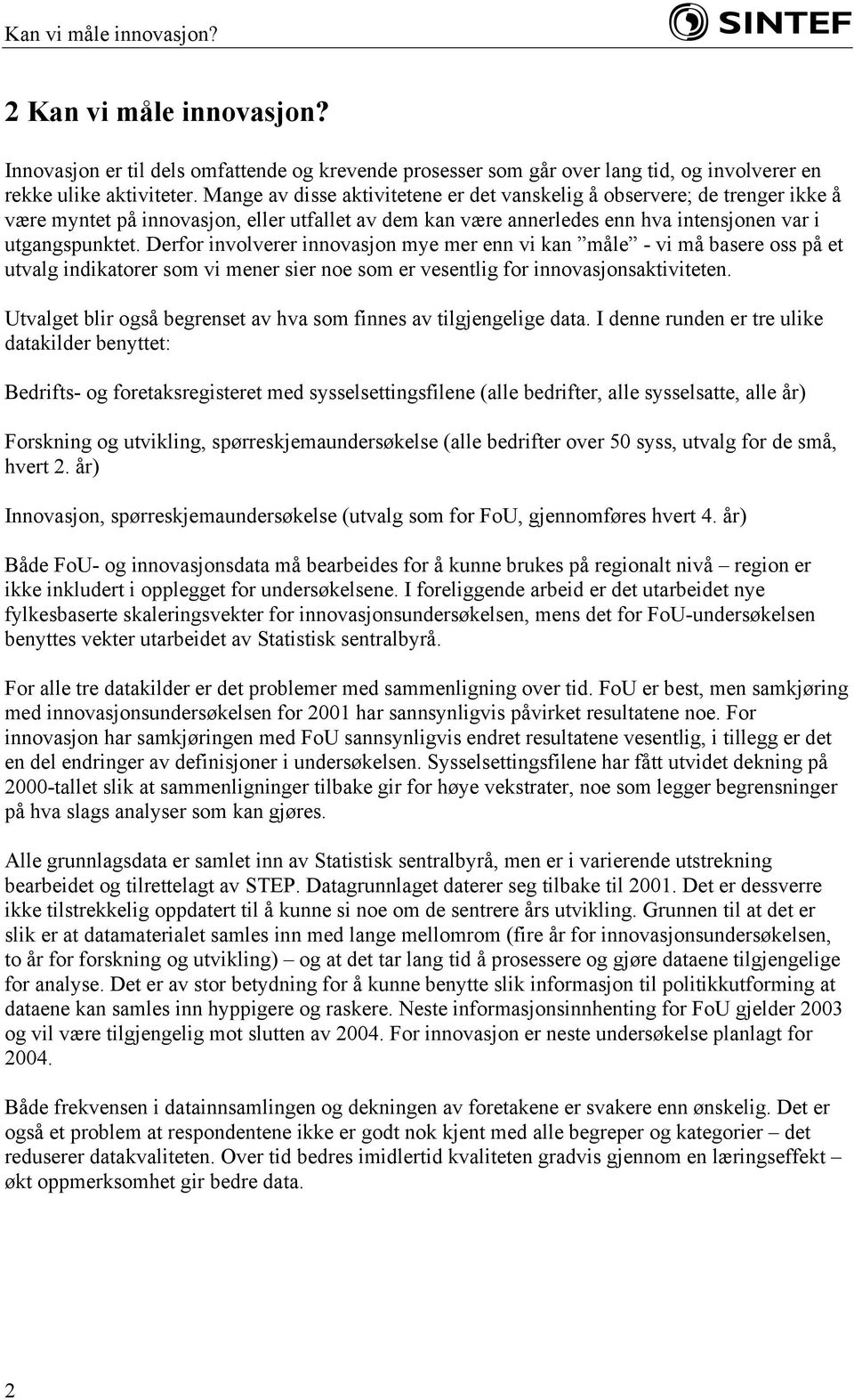 Derfor involverer innovasjon mye mer enn vi kan måle - vi må basere oss på et utvalg indikatorer som vi mener sier noe som er vesentlig for innovasjonsaktiviteten.