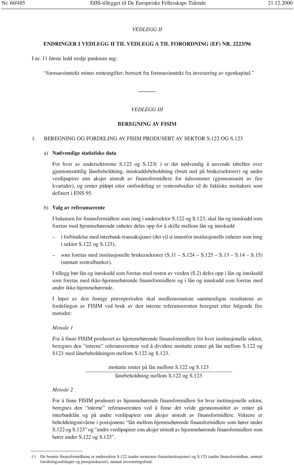 BEREGNING OG FORDELING AV FISIM PRODUSERT AV SEKTOR S.122 OG S.123 a) Nødvendige statistiske data For hver av undersektorene S.122 og S.