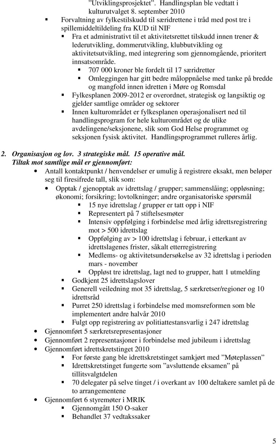 lederutvikling, dommerutvikling, klubbutvikling og aktivitetsutvikling, med integrering som gjennomgående, prioritert innsatsområde.