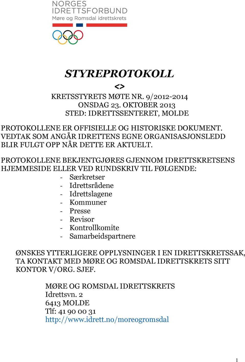 PROTOKOLLENE BEKJENTGJØRES GJENNOM IDRETTSKRETSENS HJEMMESIDE ELLER VED RUNDSKRIV TIL FØLGENDE: - Særkretser - Idrettsrådene - Idrettslagene - Kommuner - Presse - Revisor