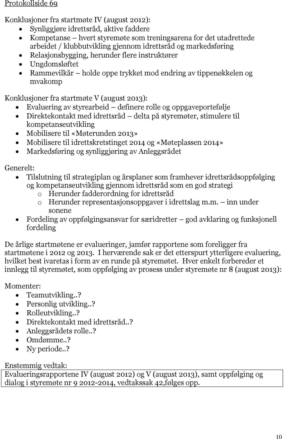 2013): Evaluering av styrearbeid definere rolle og oppgaveportefølje Direktekontakt med idrettsråd delta på styremøter, stimulere til kompetanseutvikling Mobilisere til «Møterunden 2013» Mobilisere