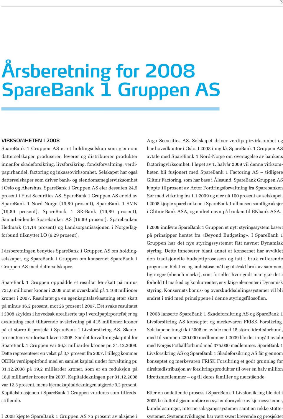 SpareBank 1 Gruppen AS eier dessuten 24,5 prosent i First Securities AS.