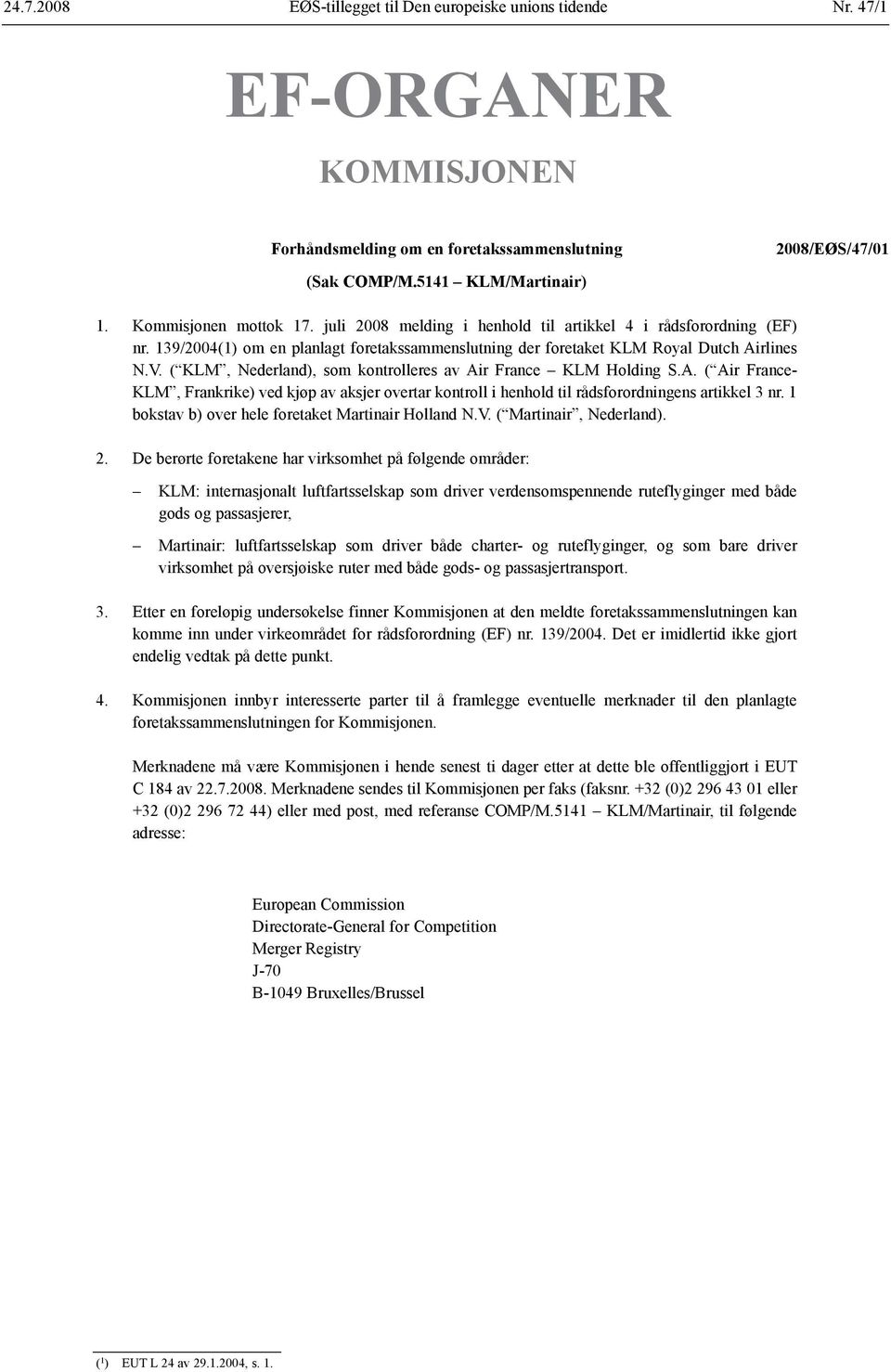 ( KLM, Nederland), som kontrolleres av Air France KLM Holding S.A. ( Air France- KLM, Frankrike) ved kjøp av aksjer overtar kontroll i henhold til rådsforordningens artikkel 3 nr.