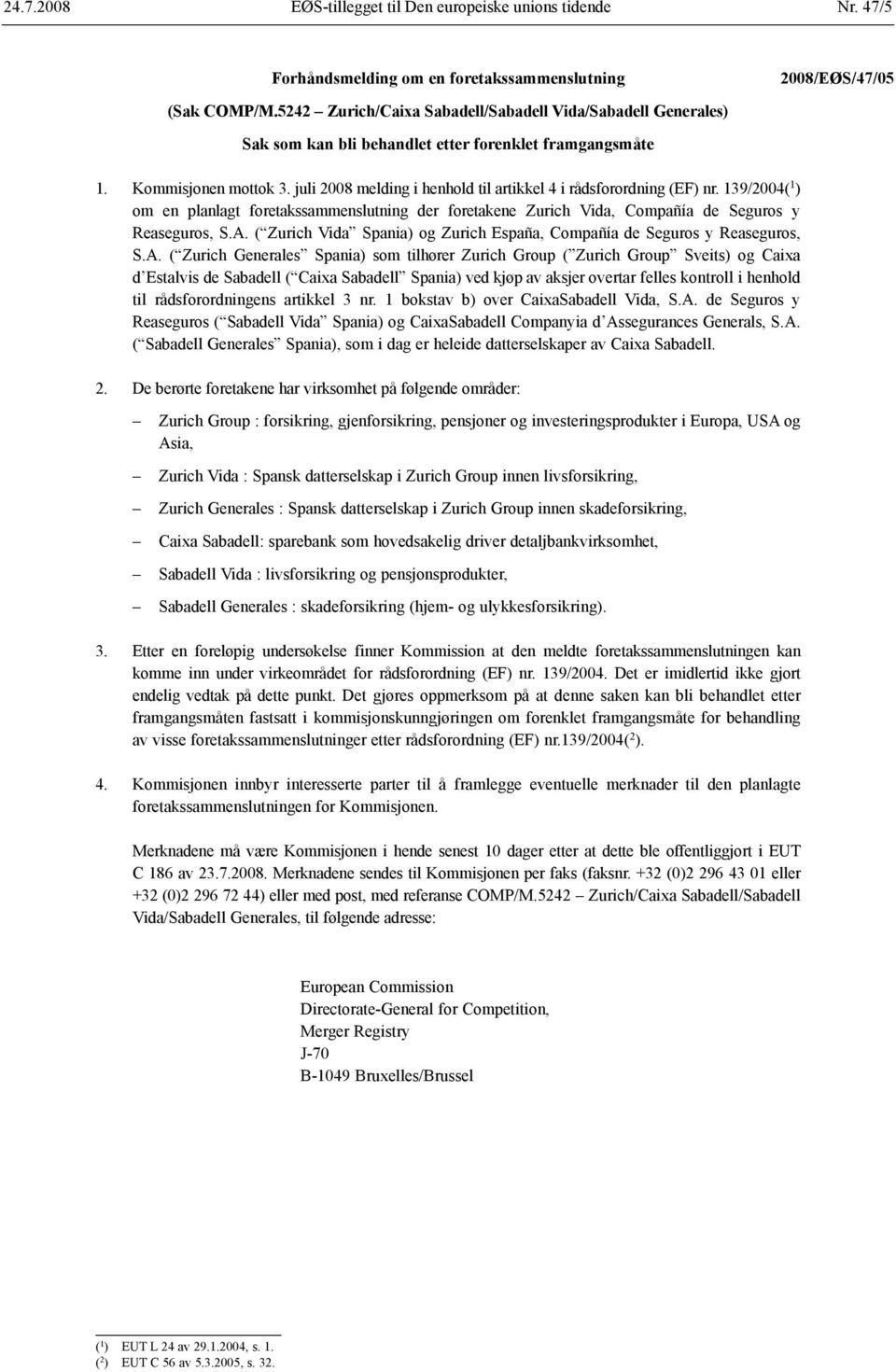 juli 2008 melding i henhold til artikkel 4 i rådsforordning (EF) nr. 139/2004( 1 ) om en planlagt foretakssammenslutning der foretakene Zurich Vida, Compañía de Seguros y Reaseguros, S.A.