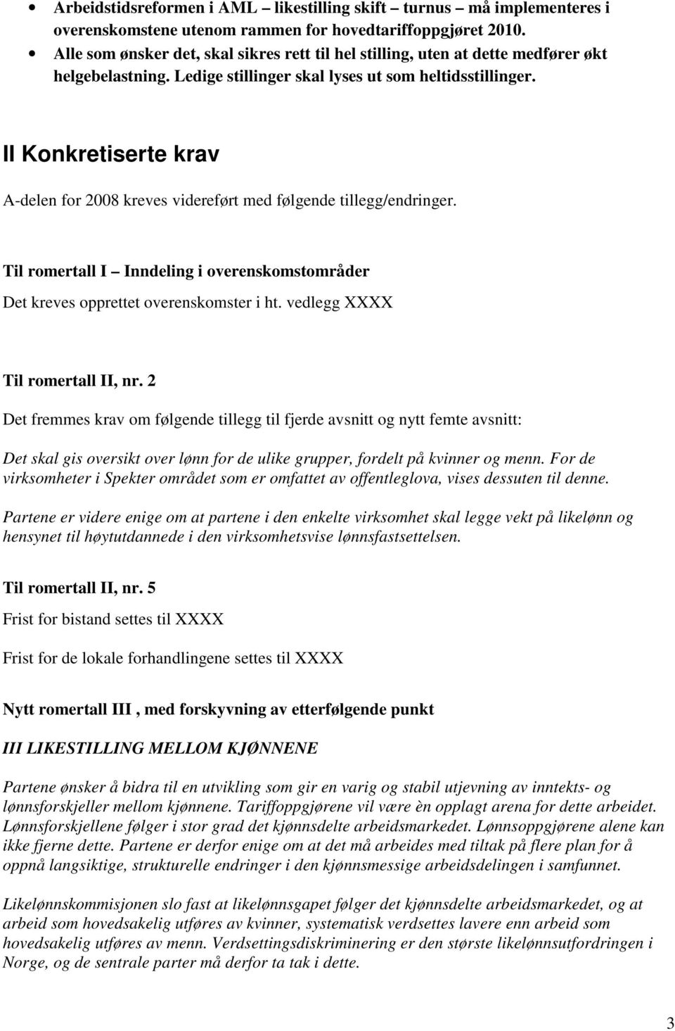 II Konkretiserte krav A-delen for 2008 kreves videreført med følgende tillegg/endringer. Til romertall I Inndeling i overenskomstområder Det kreves opprettet overenskomster i ht.