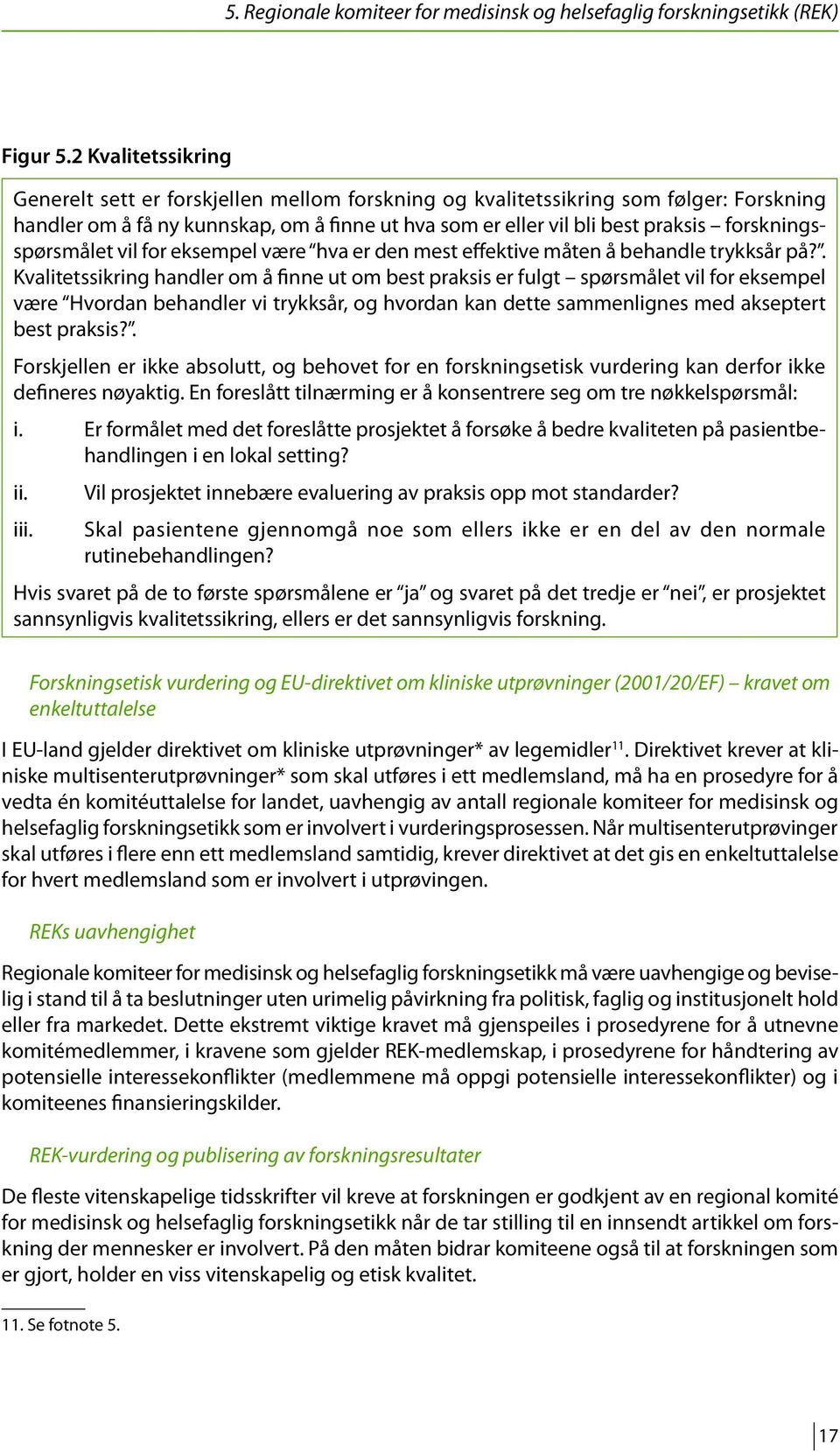 forskningsspørsmålet vil for eksempel være hva er den mest effektive måten å behandle trykksår på?