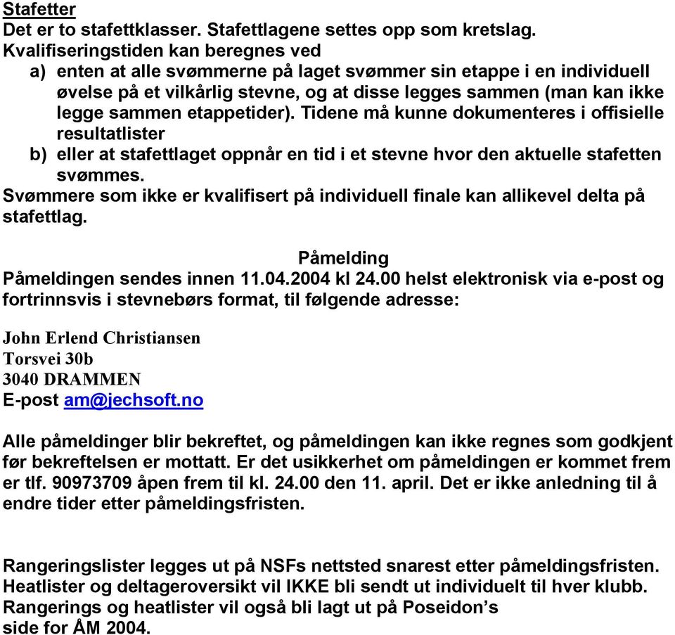 etappetider). Tidene må kunne dokumenteres i offisielle resultatlister b) eller at stafettlaget oppnår en tid i et stevne hvor den aktuelle stafetten svømmes.