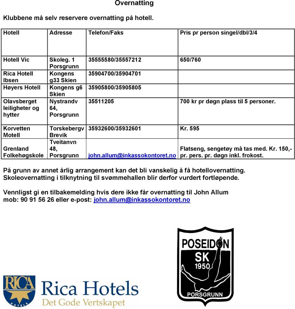 døgn plass til 5 personer. Korvetten Motell Grenland Folkehøgskole Torskebergv Brevik Tveitanvn 48, 35932600/35932601 Kr. 595 john.allum@inkassokontoret.no Flatseng, sengetøy må tas med. Kr. 150,- pr.