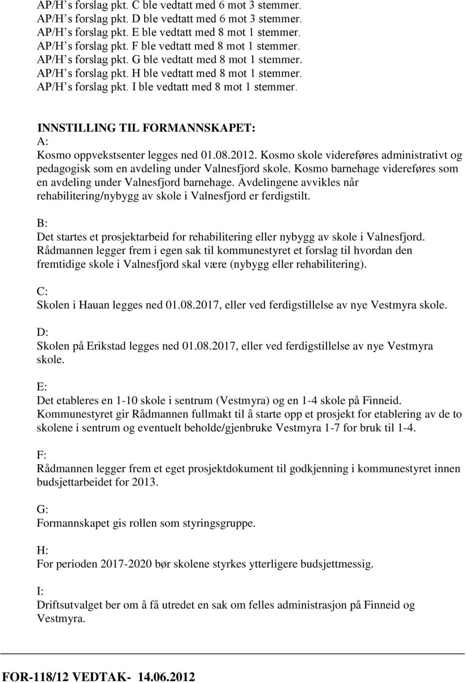 INNSTILLING TIL FORMANNSKAPET: A: Kosmo oppvekstsenter legges ned 01.08.2012. Kosmo skole videreføres administrativt og pedagogisk som en avdeling under Valnesfjord skole.