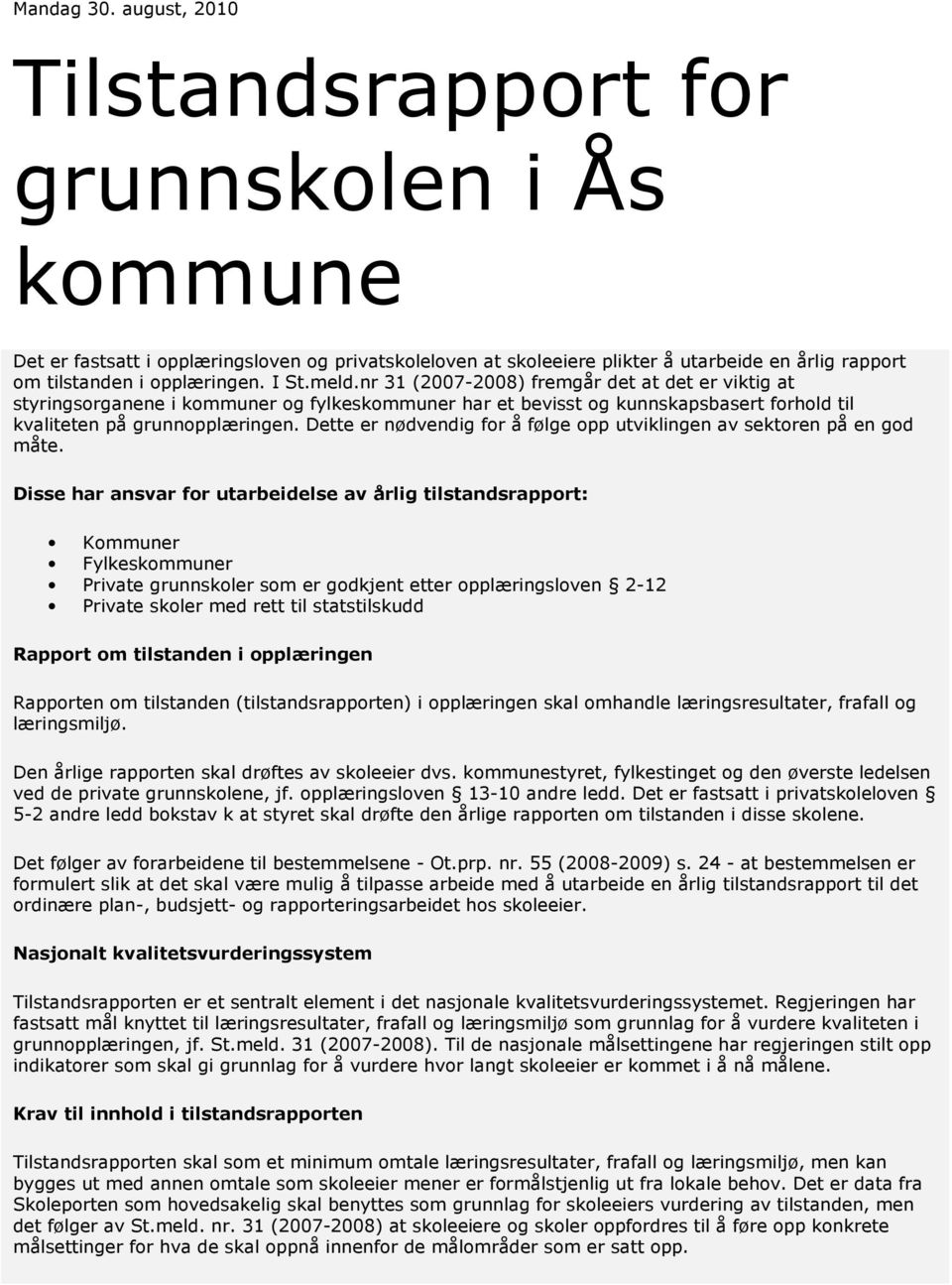 meld.nr 31 (2007-2008) fremgår det at det er viktig at styringsorganene i kommuner og fylkeskommuner har et bevisst og kunnskapsbasert forhold til kvaliteten på grunnopplæringen.