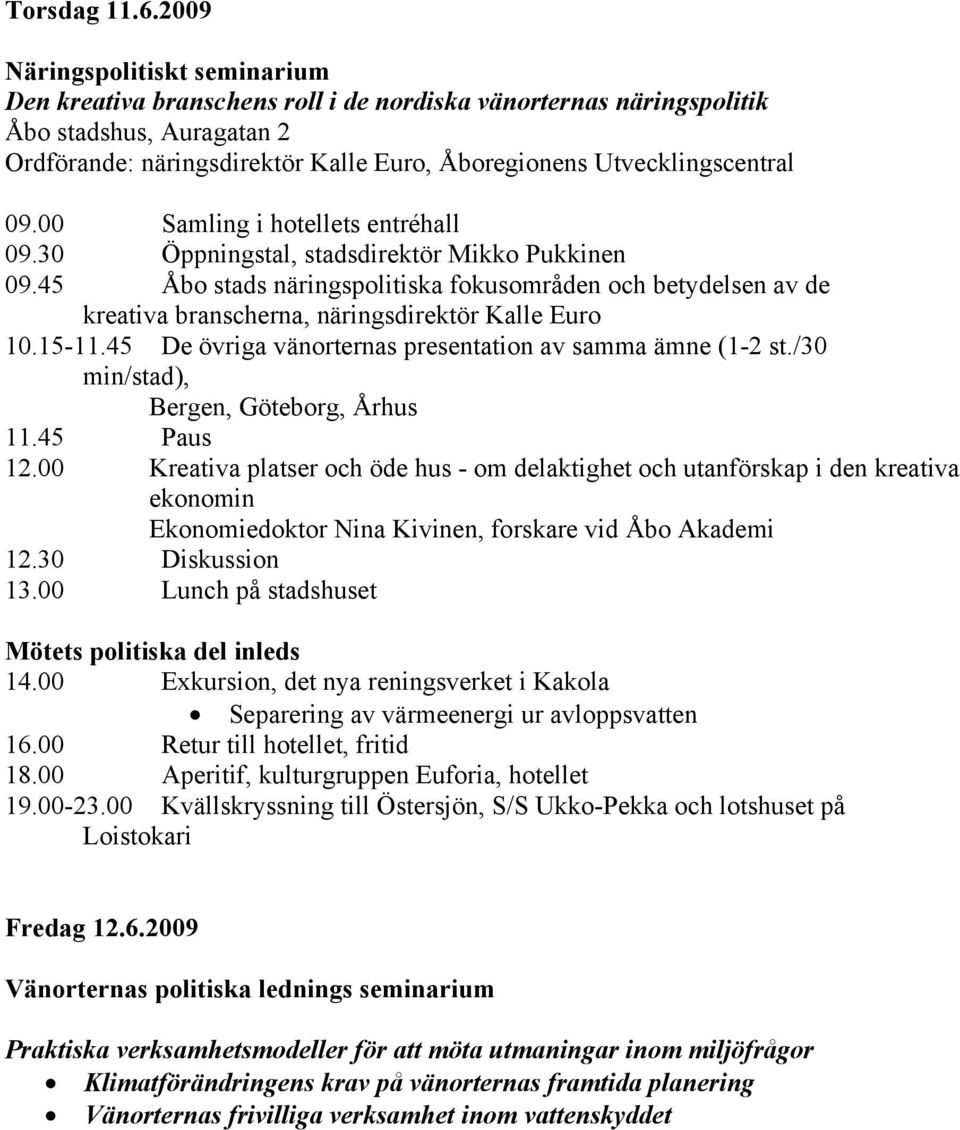 Utvecklingscentral 09.00 Samling i hotellets entréhall 09.30 Öppningstal, stadsdirektör Mikko Pukkinen 09.