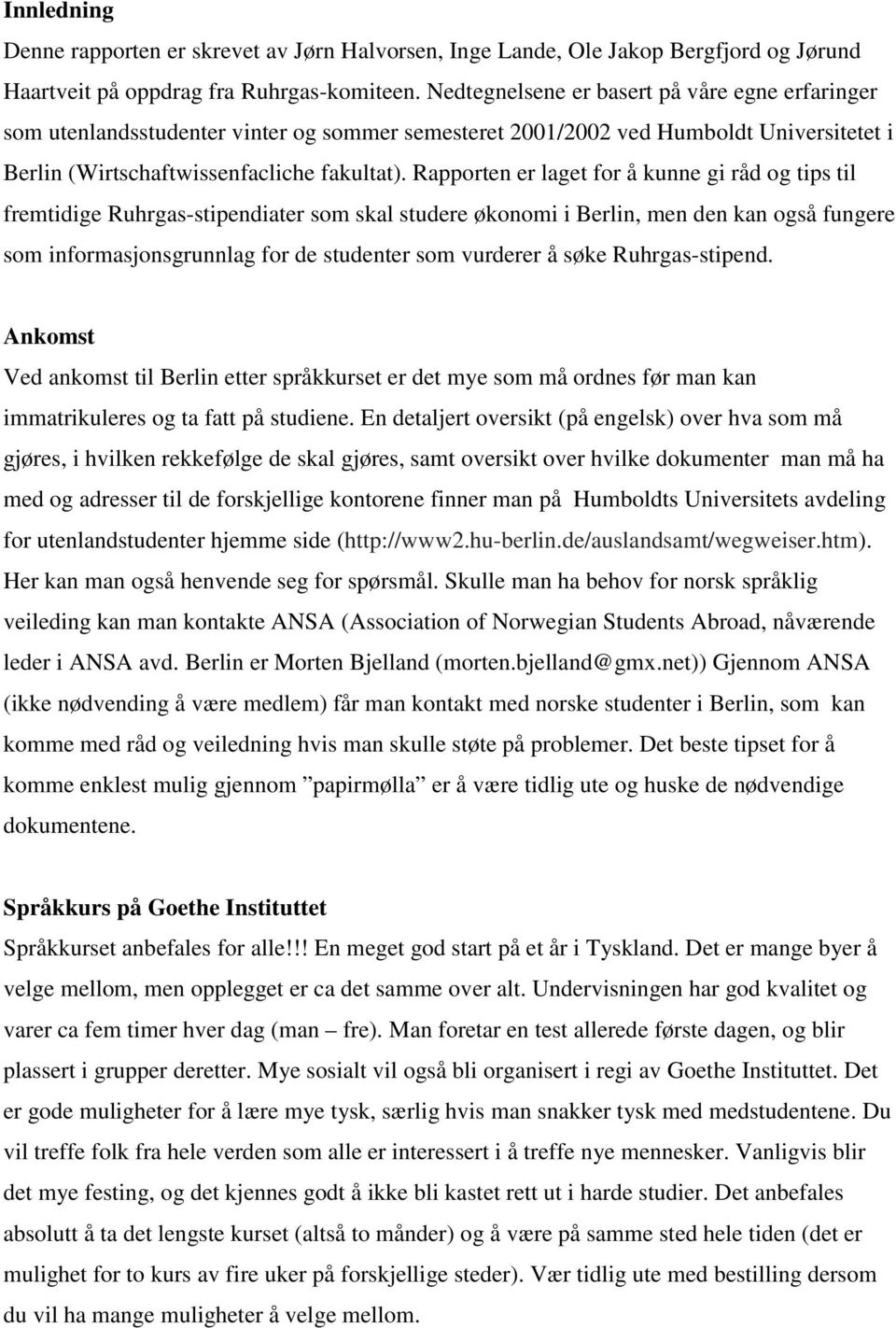 Rapporten er laget for å kunne gi råd og tips til fremtidige Ruhrgas-stipendiater som skal studere økonomi i Berlin, men den kan også fungere som informasjonsgrunnlag for de studenter som vurderer å