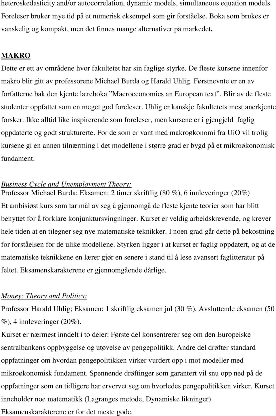 De fleste kursene innenfor makro blir gitt av professorene Michael Burda og Harald Uhlig. Førstnevnte er en av forfatterne bak den kjente læreboka Macroeconomics an European text.