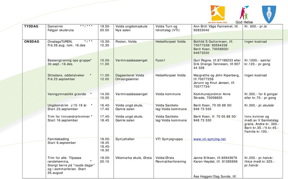 - Sittedans, oddetalveker * Frå 23.september 11.00-12.00 Dagsenteret Volda Omsorgssenter Margrethe og John Kiperberg, tlf.70077258 Jorunn og Knut Jensen, tlf. 70077734/ Vanngymnastikk gravide * 14.