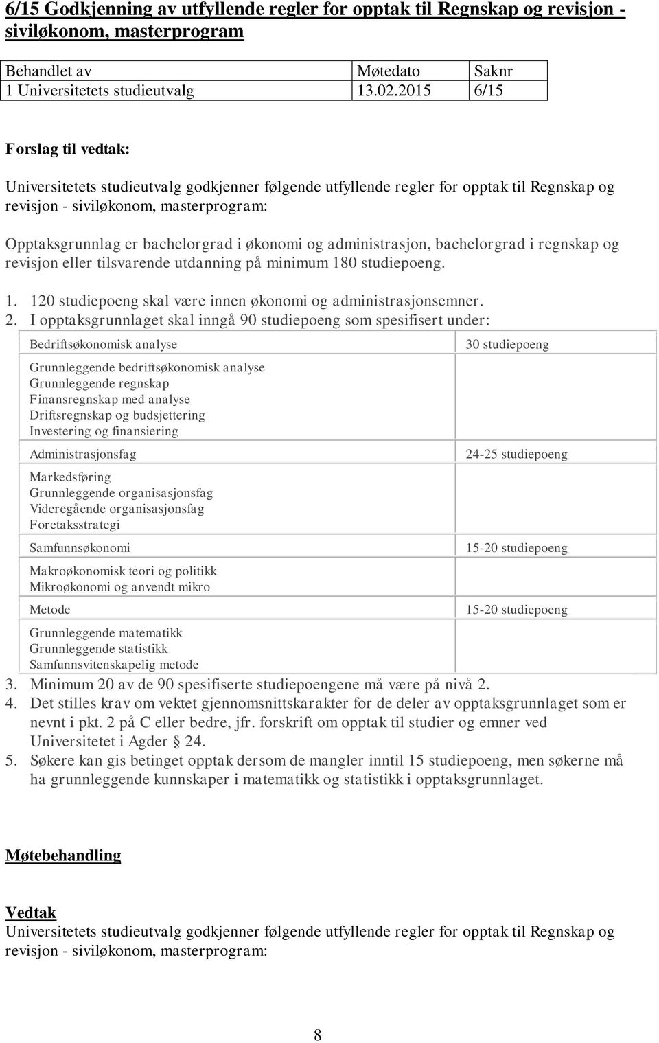 administrasjon, bachelorgrad i regnskap og revisjon eller tilsvarende utdanning på minimum 180 studiepoeng. 1. 120 studiepoeng skal være innen økonomi og administrasjonsemner. 2.