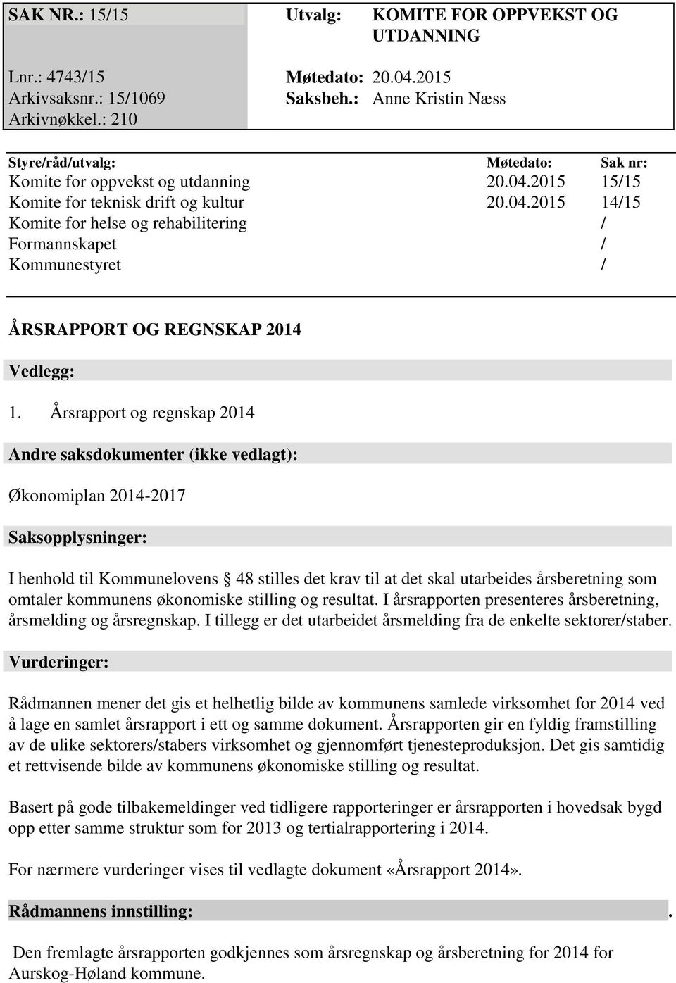 Årsrapport og regnskap 2014 Andre saksdokumenter (ikke vedlagt): Økonomiplan 2014-2017 Saksopplysninger: I henhold til Kommunelovens 48 stilles det krav til at det skal utarbeides årsberetning som