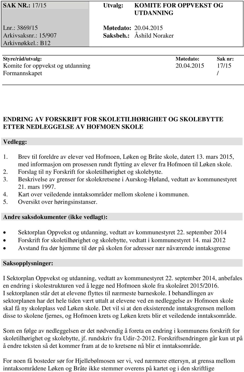 2015 17/15 Formannskapet / ENDRING AV FORSKRIFT FOR SKOLETILHØRIGHET OG SKOLEBYTTE ETTER NEDLEGGELSE AV HOFMOEN SKOLE Vedlegg: 1.