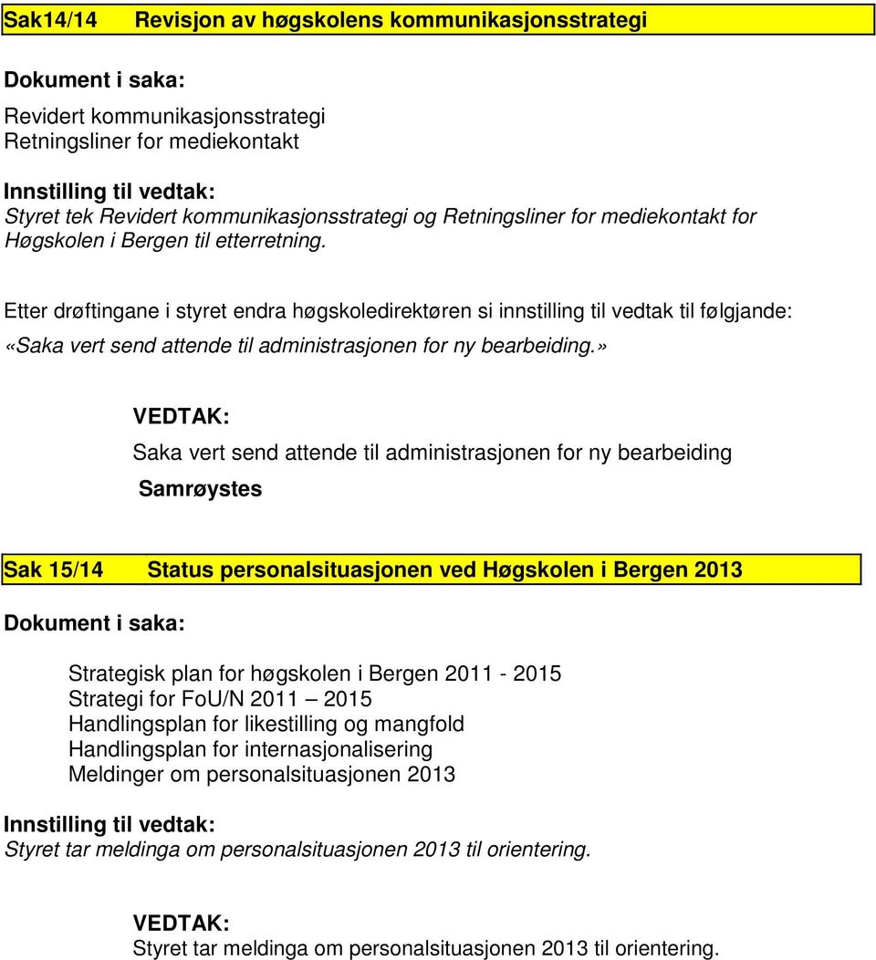 » Saka vert send attende til administrasjonen for ny bearbeiding Sak 15/14 Status personalsituasjonen ved Høgskolen i Bergen 2013 Strategisk plan for høgskolen i Bergen 2011-2015 Strategi for FoU/N