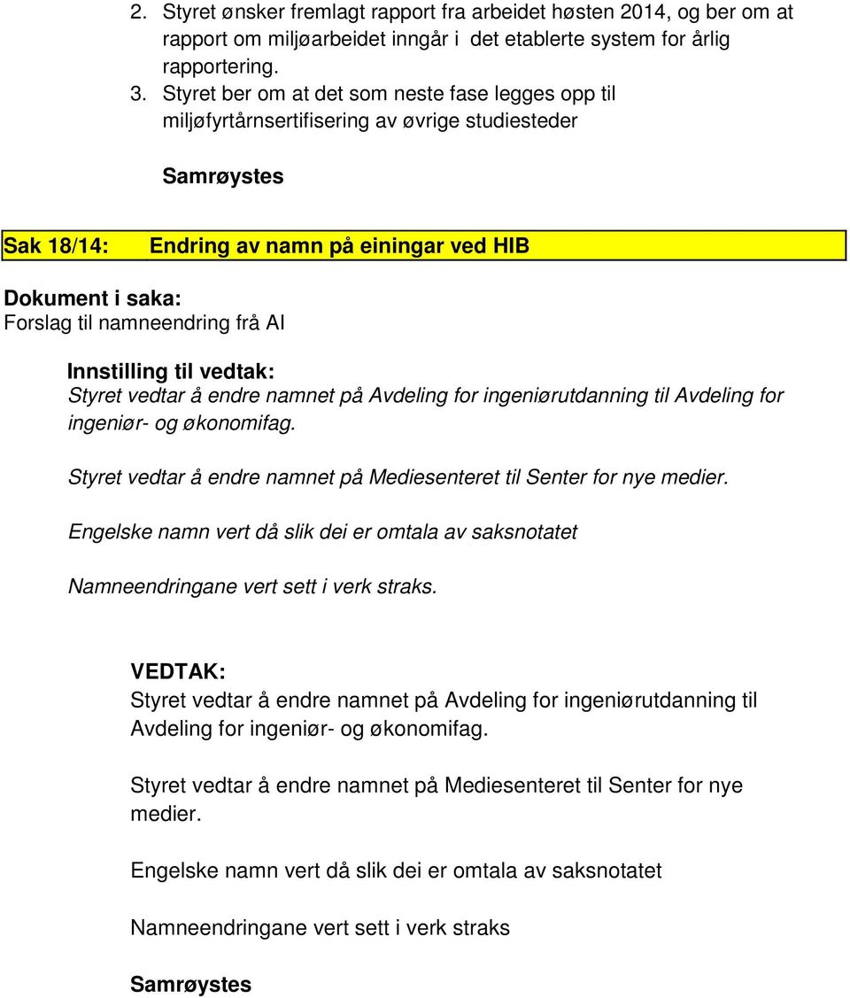 endre namnet på Avdeling for ingeniørutdanning til Avdeling for ingeniør- og økonomifag. Styret vedtar å endre namnet på Mediesenteret til Senter for nye medier.