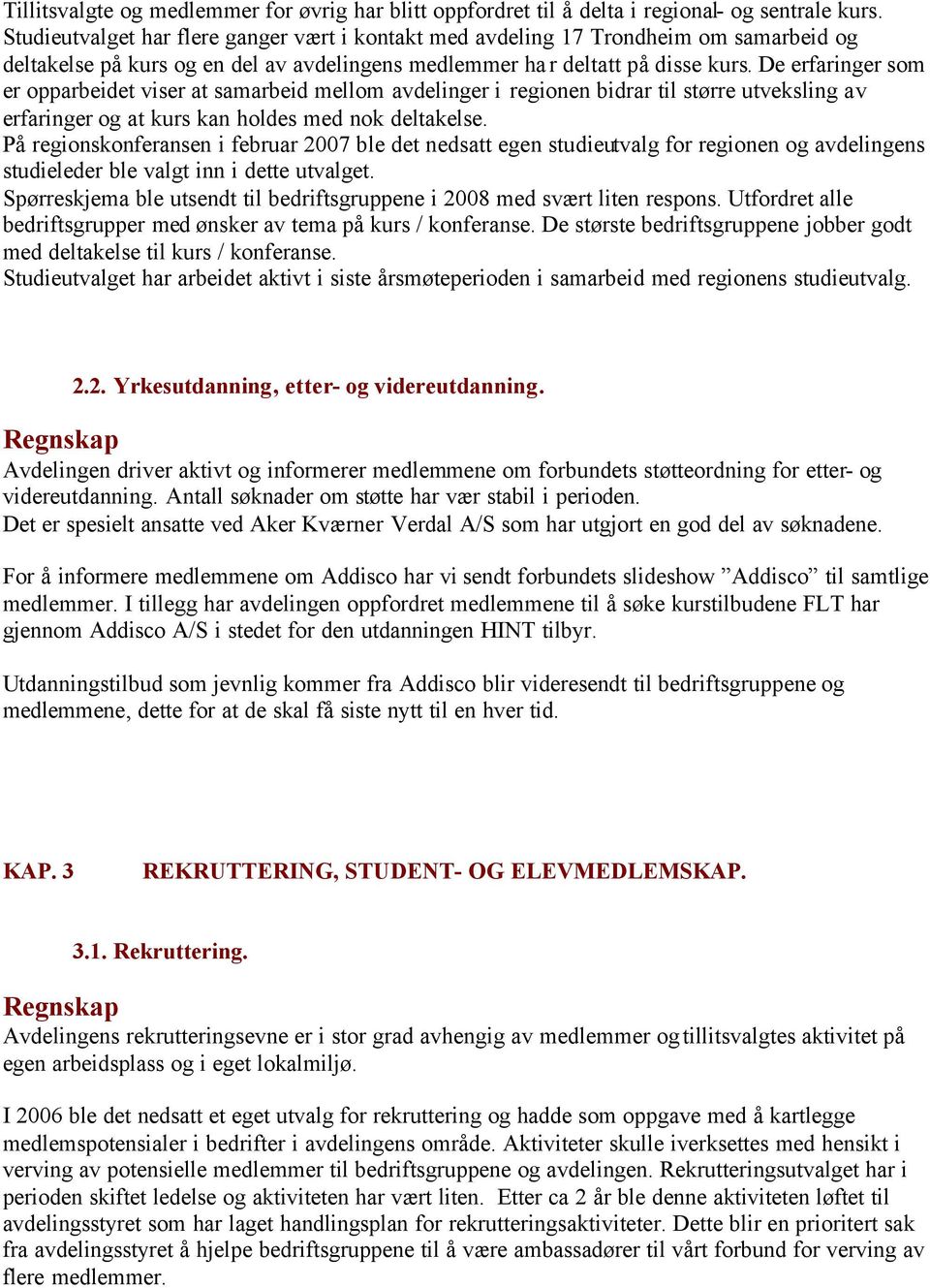 De erfaringer som er opparbeidet viser at samarbeid mellom avdelinger i regionen bidrar til større utveksling av erfaringer og at kurs kan holdes med nok deltakelse.