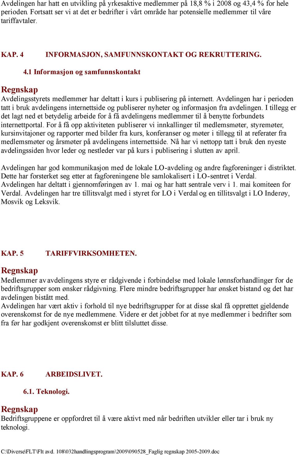 INFORMASJON, SAMFUNNSKONTAKT OG REKRUTTERING. 4.1 Informasjon og samfunnskontakt Avdelingsstyrets medlemmer har deltatt i kurs i publisering på internett.