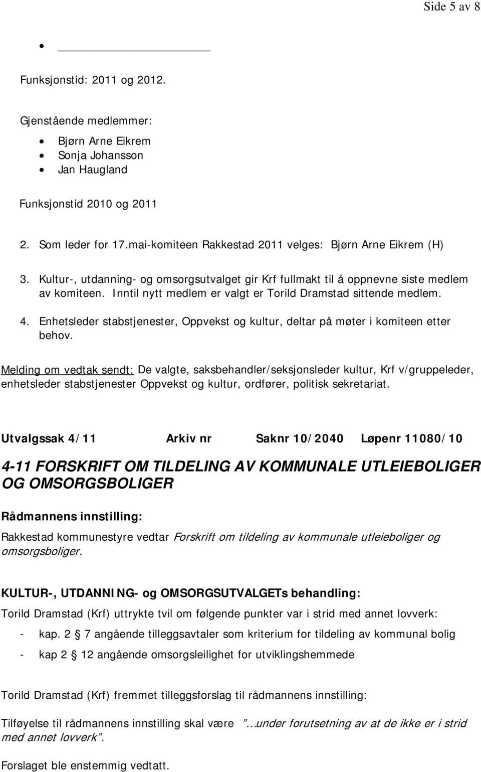 Inntil nytt medlem er valgt er Torild Dramstad sittende medlem. 4. Enhetsleder stabstjenester, Oppvekst og kultur, deltar på møter i komiteen etter behov.