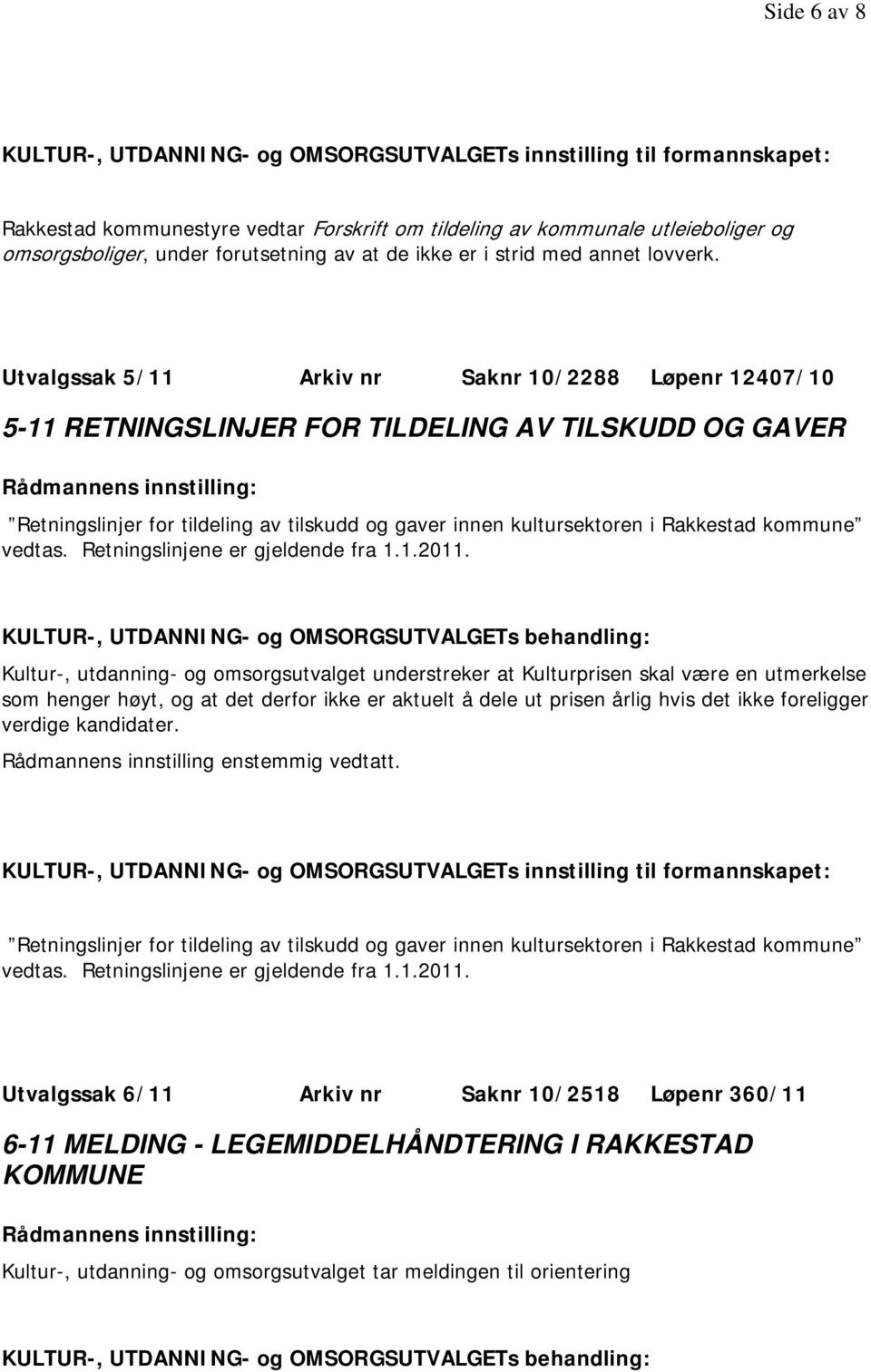 Utvalgssak 5/11 Arkiv nr Saknr 10/2288 Løpenr 12407/10 5-11 RETNINGSLINJER FOR TILDELING AV TILSKUDD OG GAVER Retningslinjer for tildeling av tilskudd og gaver innen kultursektoren i Rakkestad