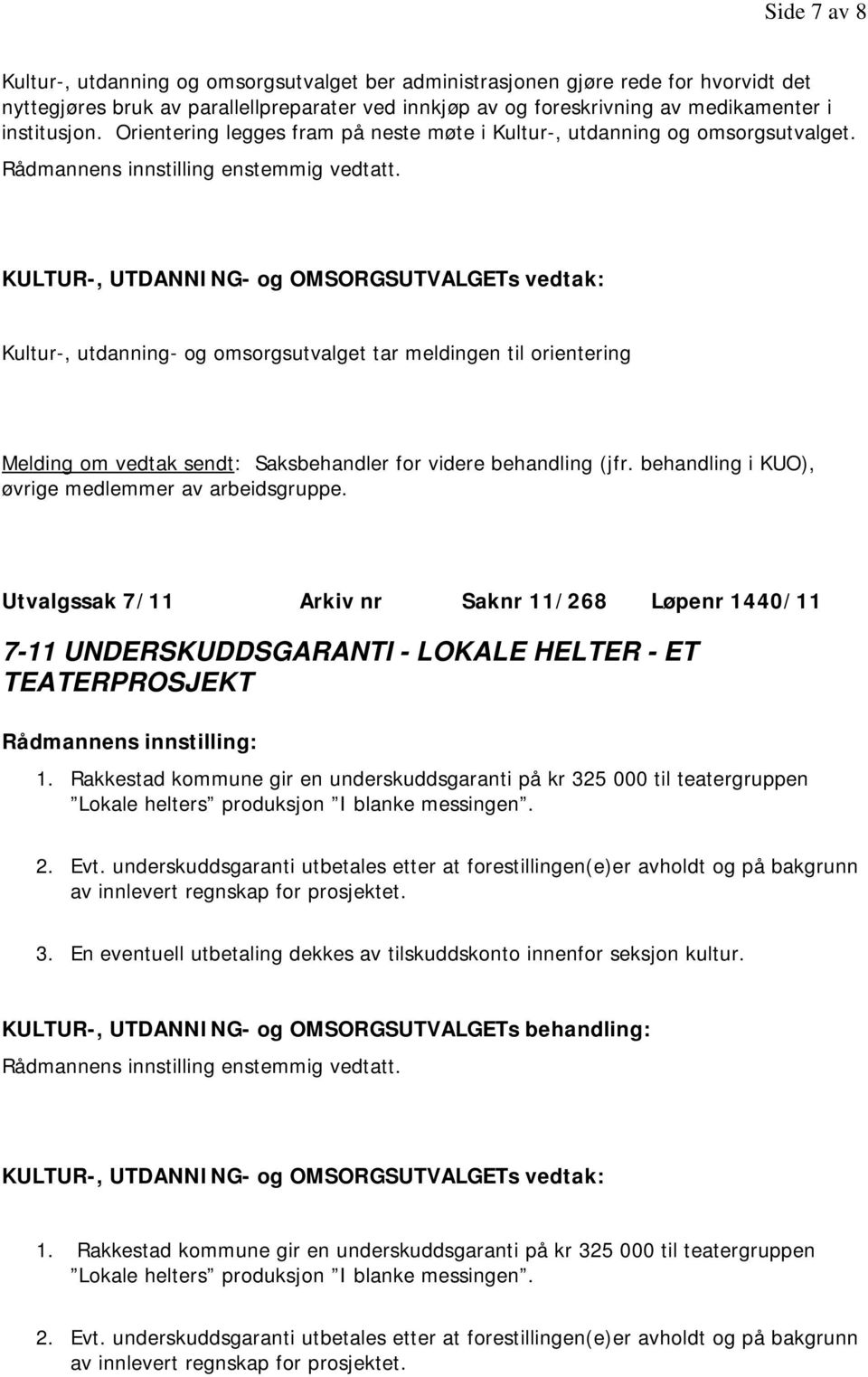 KULTUR-, UTDANNING- og OMSORGSUTVALGETs vedtak: Kultur-, utdanning- og omsorgsutvalget tar meldingen til orientering Melding om vedtak sendt: Saksbehandler for videre behandling (jfr.