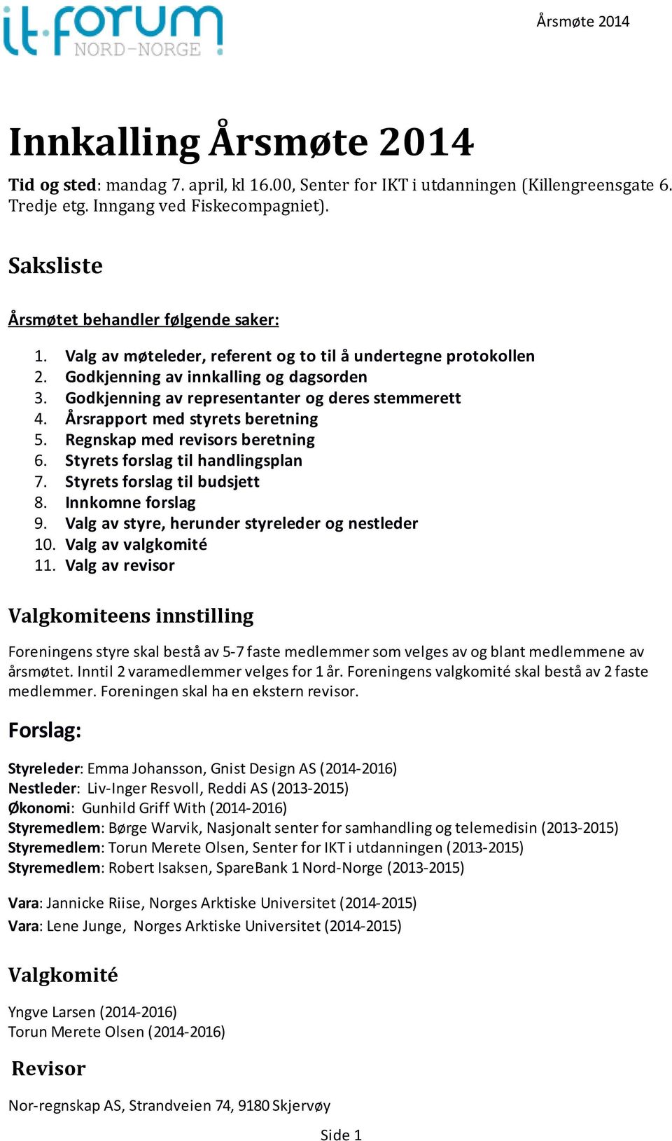 Godkjenning av representanter og deres stemmerett 4. Årsrapport med styrets beretning 5. Regnskap med revisors beretning 6. Styrets forslag til handlingsplan 7. Styrets forslag til budsjett 8.