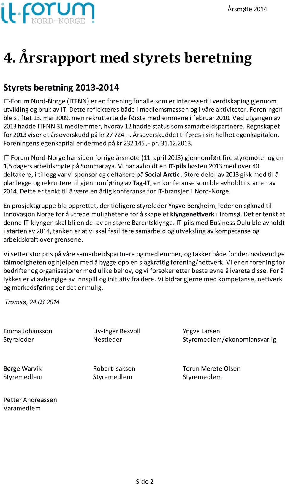 Ved utgangen av 2013 hadde ITFNN 31 medlemmer, hvorav 12 hadde status som samarbeidspartnere. Regnskapet for 2013 viser et årsoverskudd på kr 27 724,-.