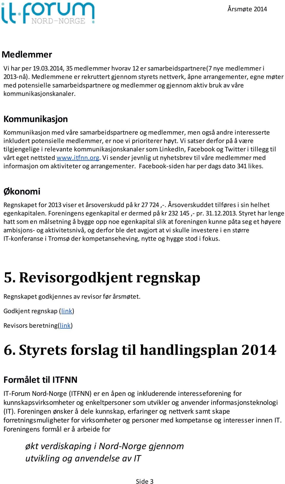 Kommunikasjon Kommunikasjon med våre samarbeidspartnere og medlemmer, men også andre interesserte inkludert potensielle medlemmer, er noe vi prioriterer høyt.