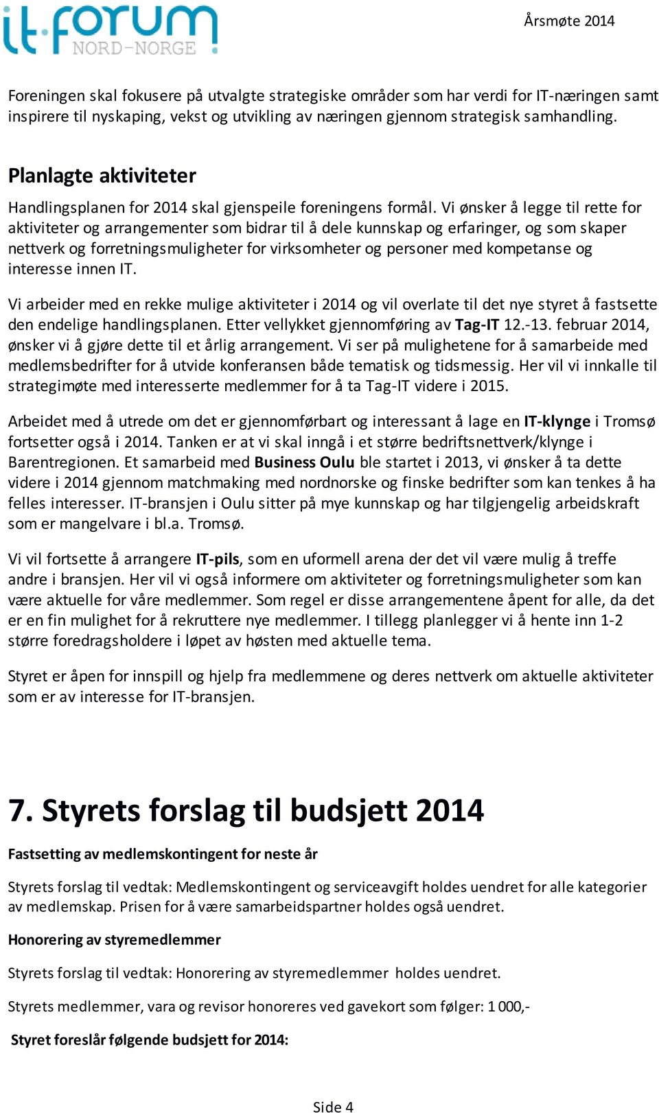 Vi ønsker å legge til rette for aktiviteter og arrangementer som bidrar til å dele kunnskap og erfaringer, og som skaper nettverk og forretningsmuligheter for virksomheter og personer med kompetanse