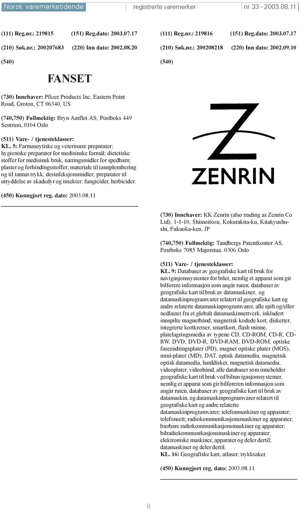 10 FANSET (730) Innehaver: Pfizer Products Inc, Eastern Point Road, Groton, CT 06340, US (740,750) Fullmektig: Bryn Aarflot AS, Postboks 449 Sentrum, 0104 Oslo KL.