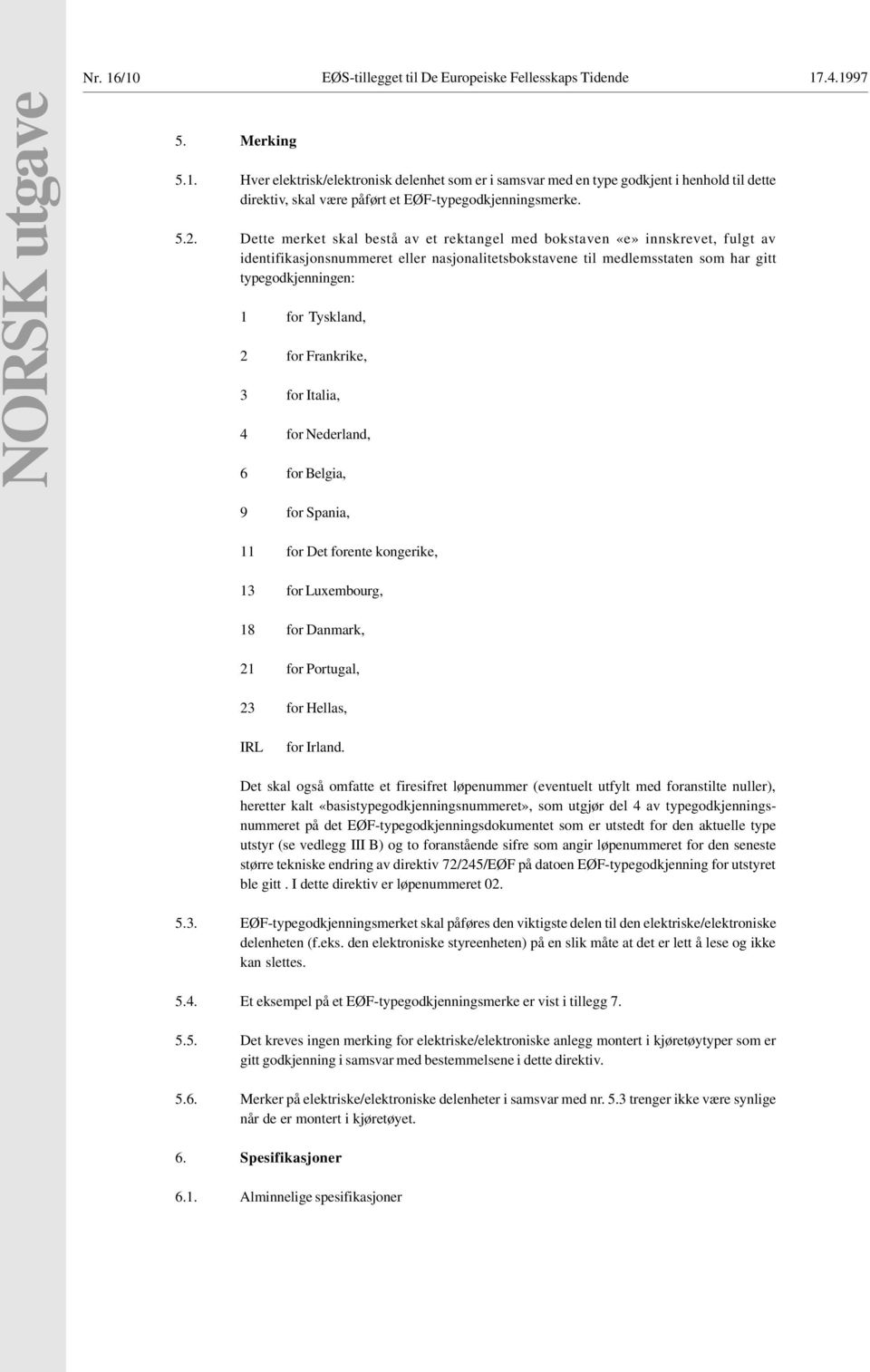 Tyskland, 2 for Frankrike, 3 for Italia, 4 for Nederland, 6 for Belgia, 00 9 for Spania, 11 for Det forente kongerike, 13 for Luxembourg, 18 for Danmark, 21 for Portugal, 23 for Hellas, IRL for