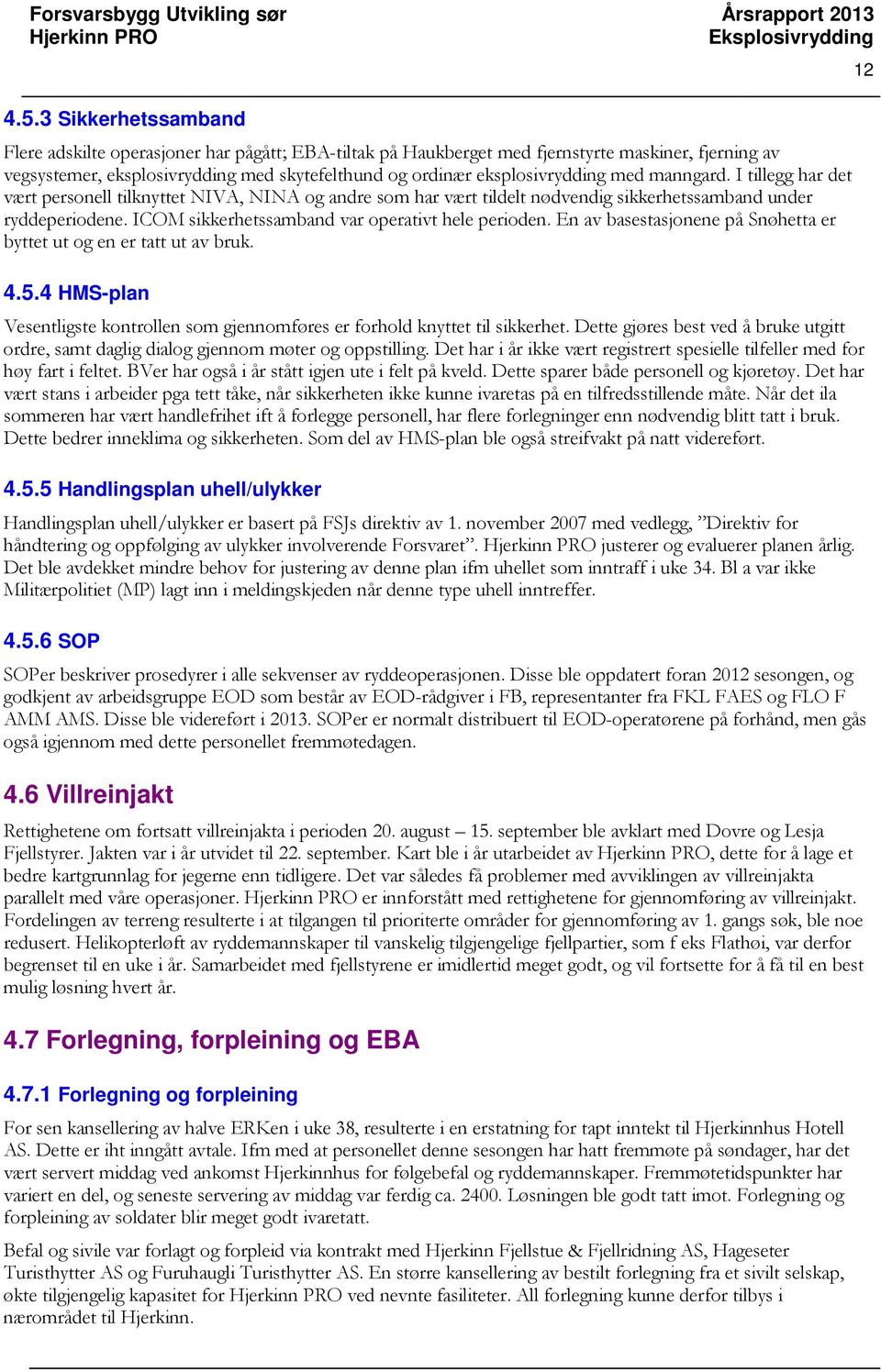 med manngard. I tillegg har det vært personell tilknyttet NIVA, NINA og andre som har vært tildelt nødvendig sikkerhetssamband under ryddeperiodene. ICOM sikkerhetssamband var operativt hele perioden.