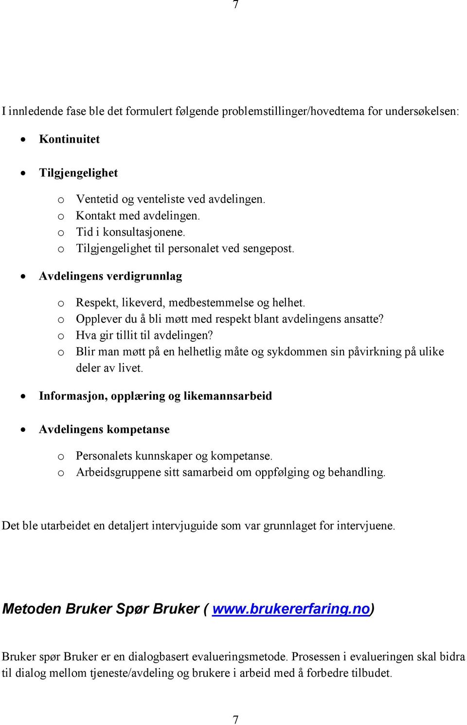 o Opplever du å bli møtt med respekt blant avdelingens ansatte? o Hva gir tillit til avdelingen? o Blir man møtt på en helhetlig måte og sykdommen sin påvirkning på ulike deler av livet.