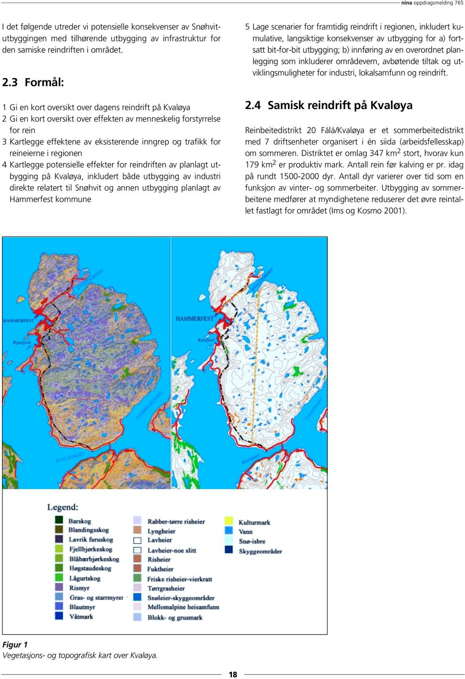 reineierne i regionen 4 Kartlegge potensielle effekter for reindriften av planlagt utbygging på Kvaløya, inkludert både utbygging av industri direkte relatert til Snøhvit og annen utbygging planlagt