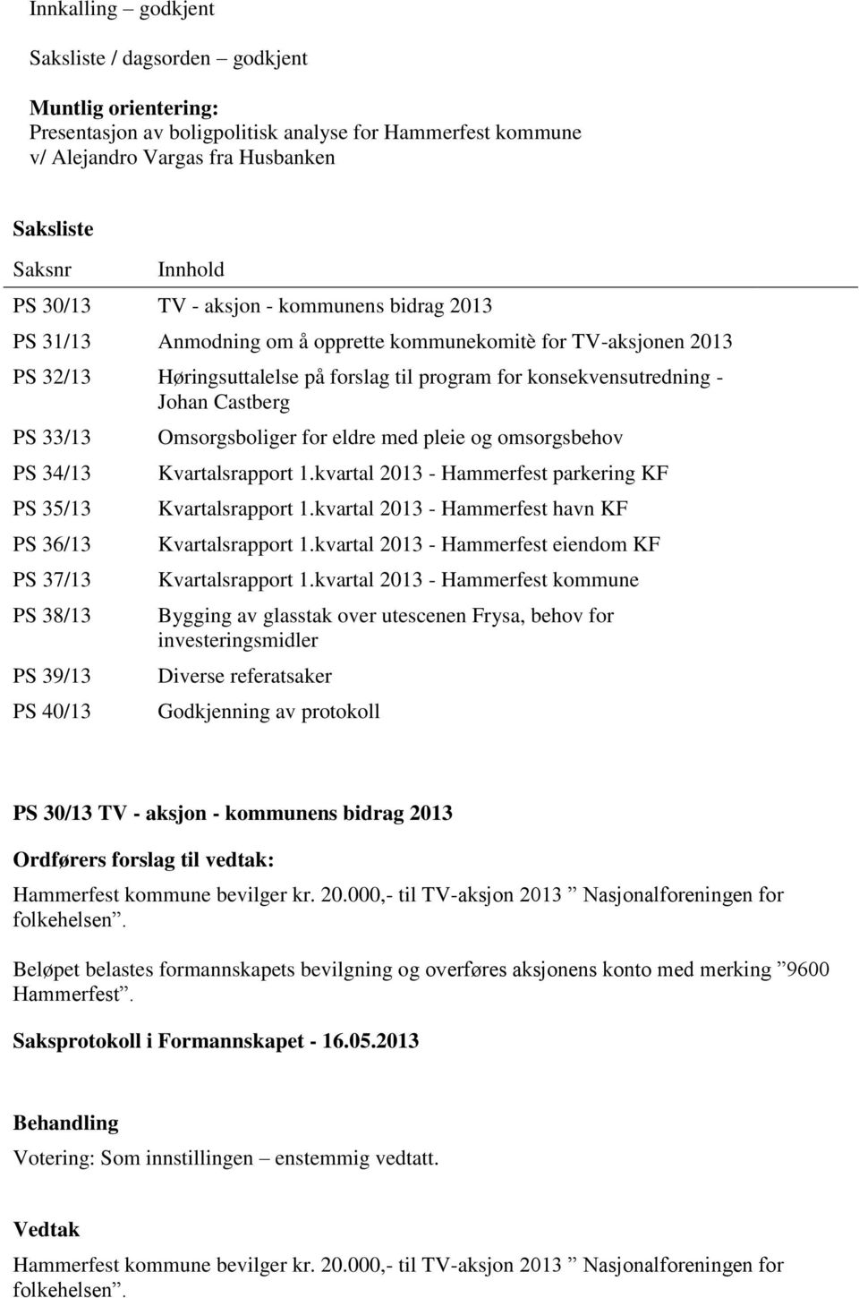 PS 33/13 PS 34/13 PS 35/13 PS 36/13 PS 37/13 PS 38/13 PS 39/13 PS 40/13 Omsorgsboliger for eldre med pleie og omsorgsbehov Kvartalsrapport 1.kvartal 2013 - Hammerfest parkering KF Kvartalsrapport 1.