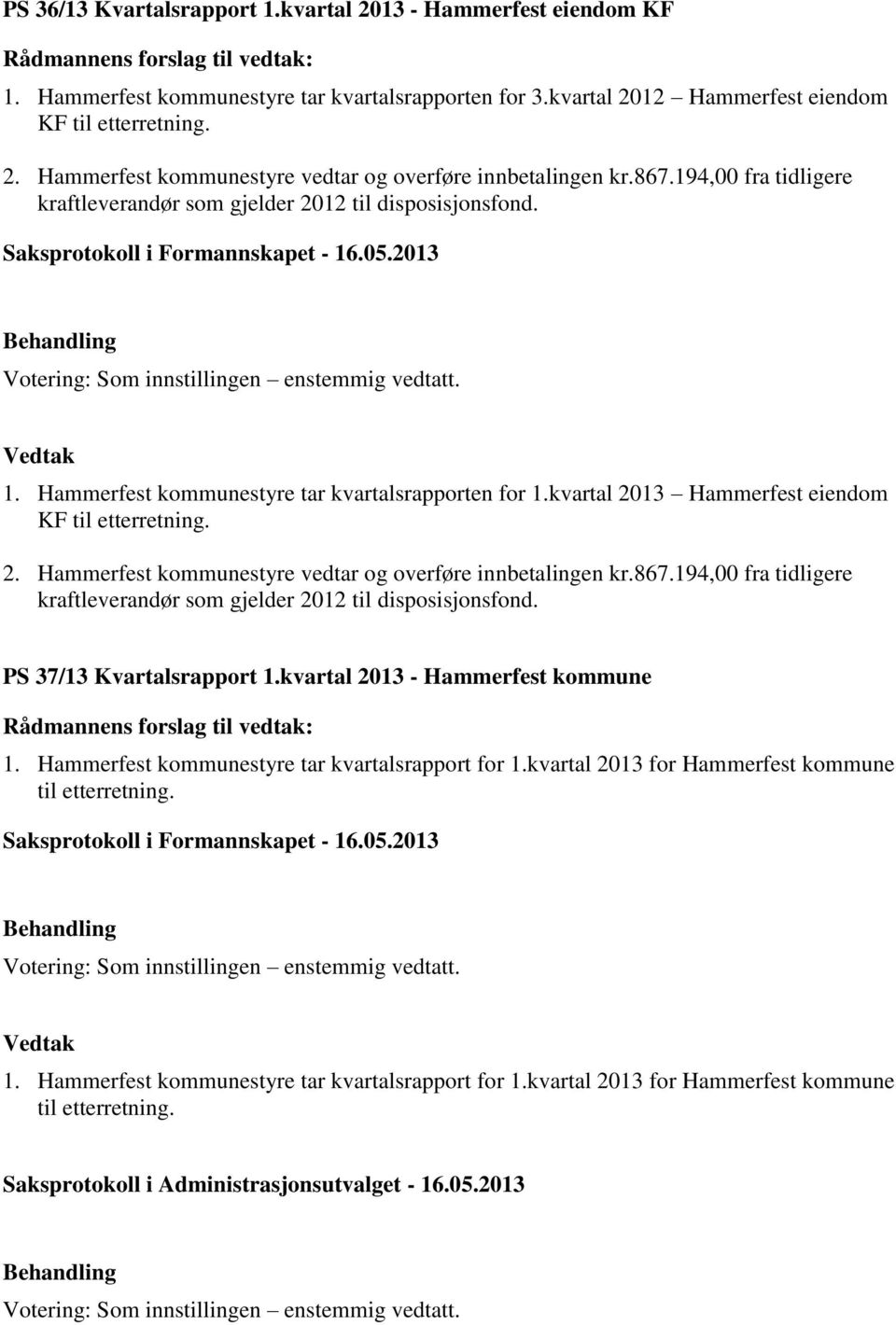 kvartal 2013 Hammerfest eiendom KF 2. Hammerfest kommunestyre vedtar og overføre innbetalingen kr.867.194,00 fra tidligere kraftleverandør som gjelder 2012 til disposisjonsfond.