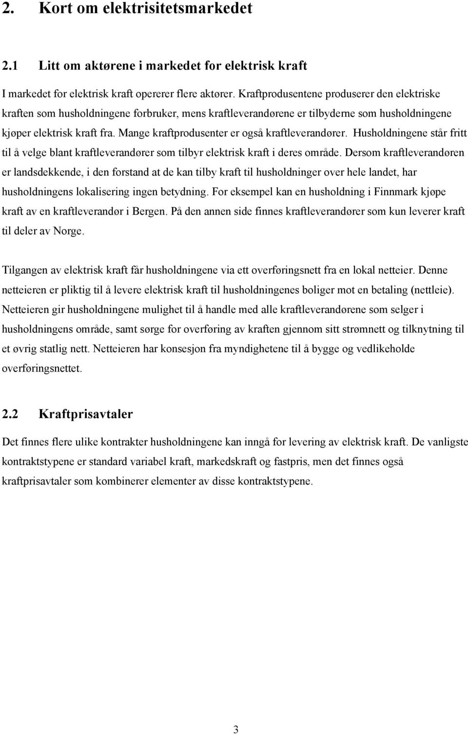 Mange kraftprodusenter er også kraftleverandører. Husholdningene står fritt til å velge blant kraftleverandører som tilbyr elektrisk kraft i deres område.