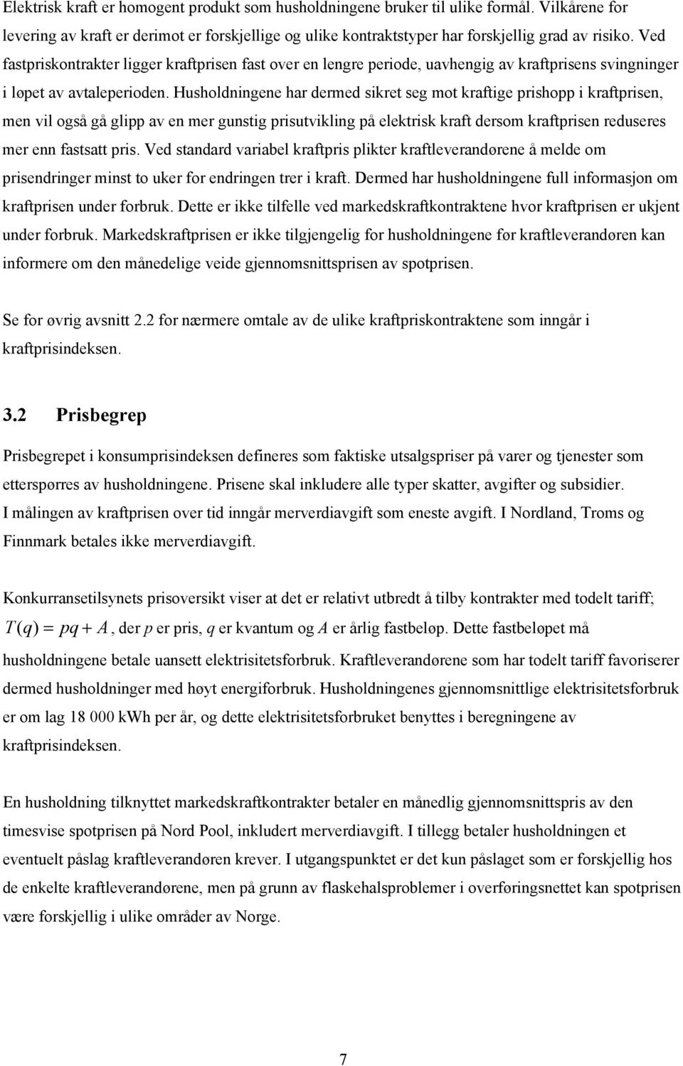 Husholdningene har dermed sikret seg mot kraftige prishopp i kraftprisen, men vil også gå glipp av en mer gunstig prisutvikling på elektrisk kraft dersom kraftprisen reduseres mer enn fastsatt pris.