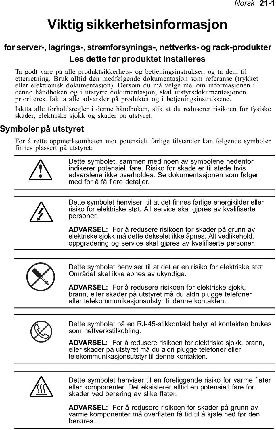 Dersom du må velge mellom informasjonen i denne håndboken og i utstyrte dokumentasjon, skal utstyrsdokumentasjonen prioriteres. Iaktta alle advarsler på produktet og i betjeningsinstruksene.