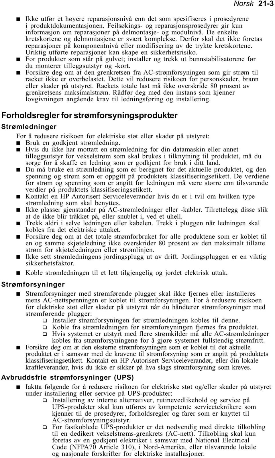 Derfor skal det ikke foretas reparasjoner på komponentnivå eller modifisering av de trykte kretskortene. Uriktig utførte reparasjoner kan skape en sikkerhetsrisiko.