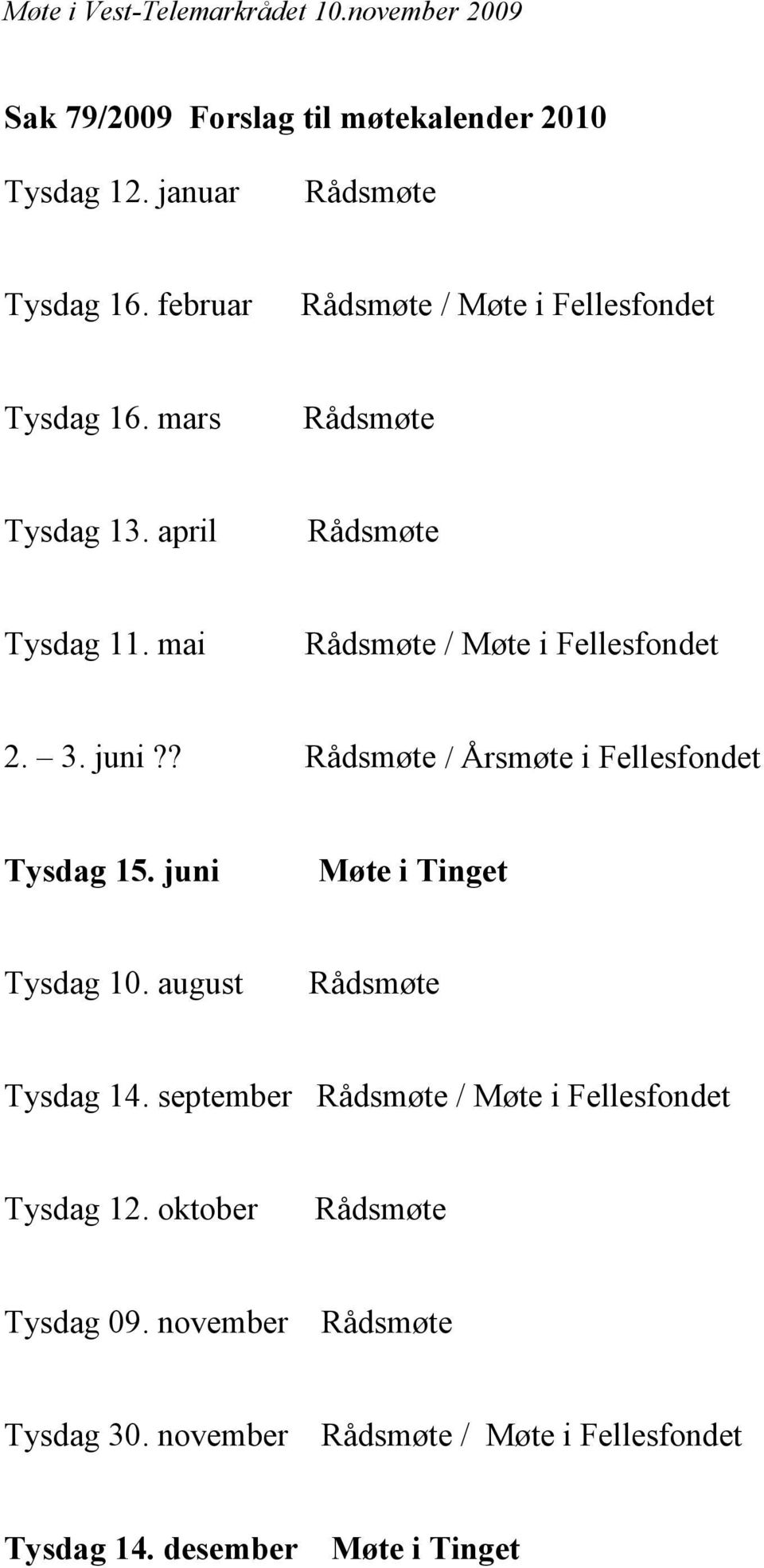 3. juni?? Rådsmøte / Årsmøte i Fellesfondet Tysdag 15. juni Møte i Tinget Tysdag 10. august Rådsmøte Tysdag 14.